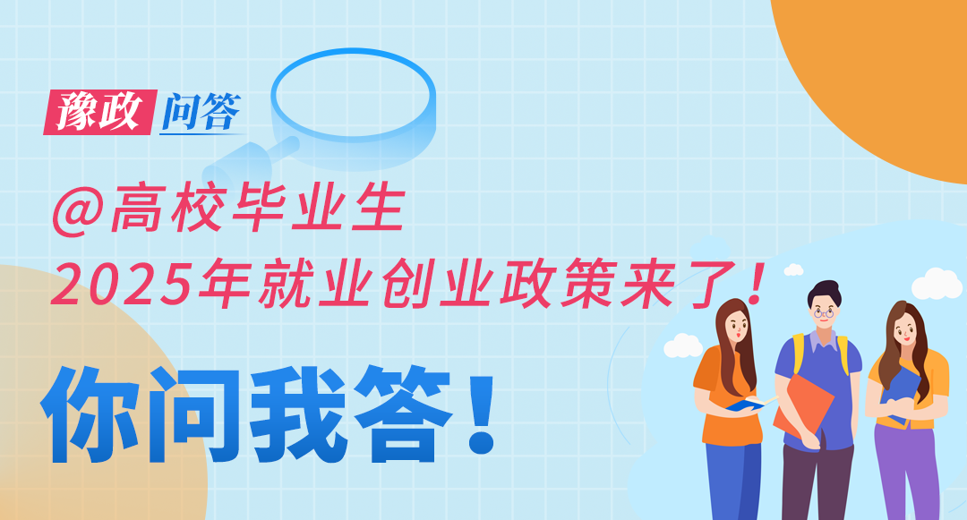 豫政問答丨@高校畢業(yè)生 2025年就業(yè)創(chuàng)業(yè)政策來了！
